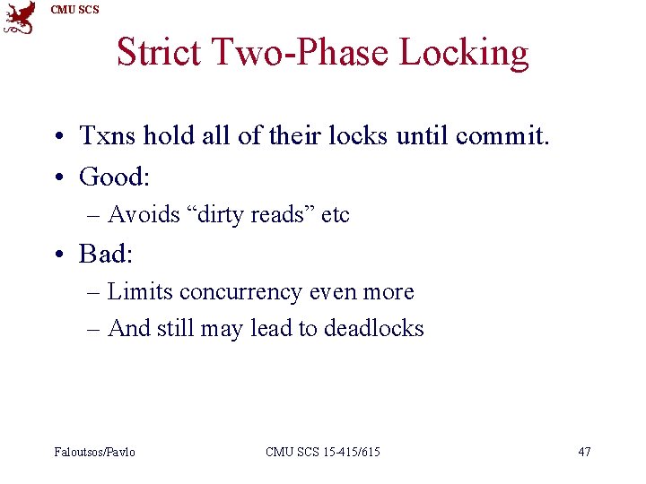 CMU SCS Strict Two-Phase Locking • Txns hold all of their locks until commit.