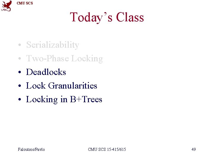CMU SCS Today’s Class • • • Serializability Two-Phase Locking Deadlocks Lock Granularities Locking