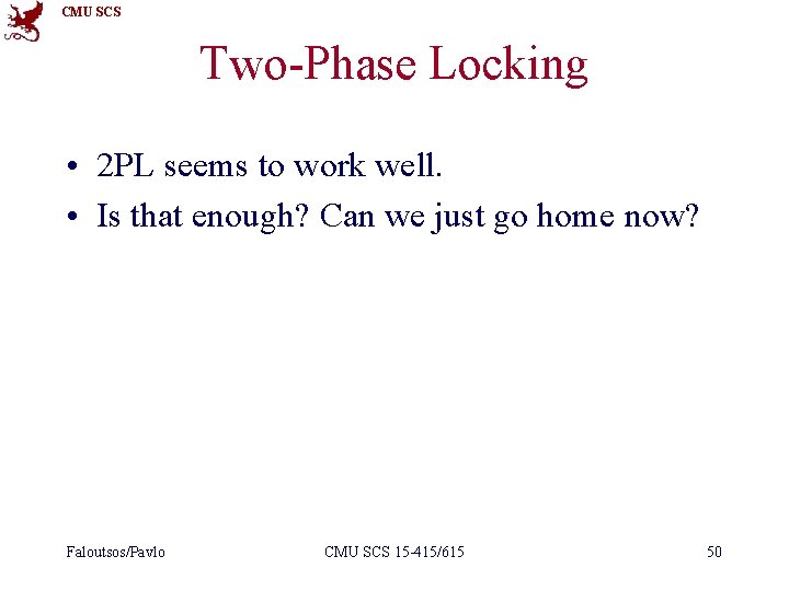 CMU SCS Two-Phase Locking • 2 PL seems to work well. • Is that