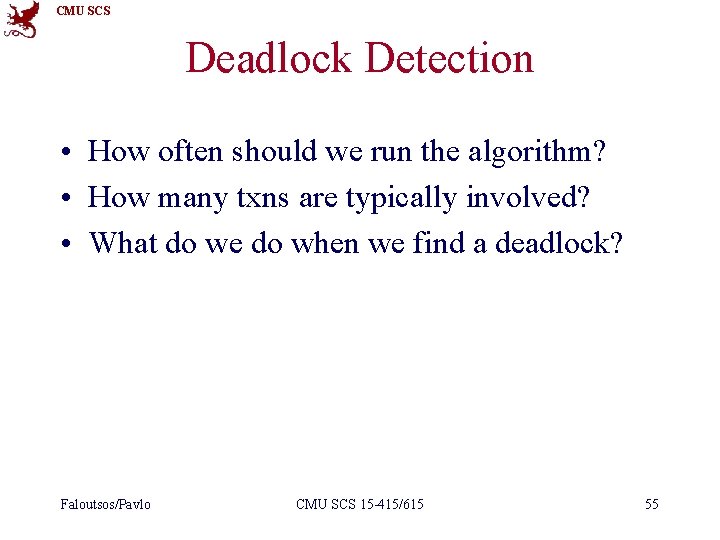 CMU SCS Deadlock Detection • How often should we run the algorithm? • How