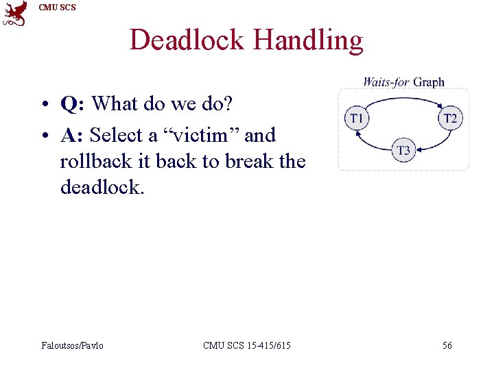 CMU SCS Deadlock Handling • Q: What do we do? • A: Select a