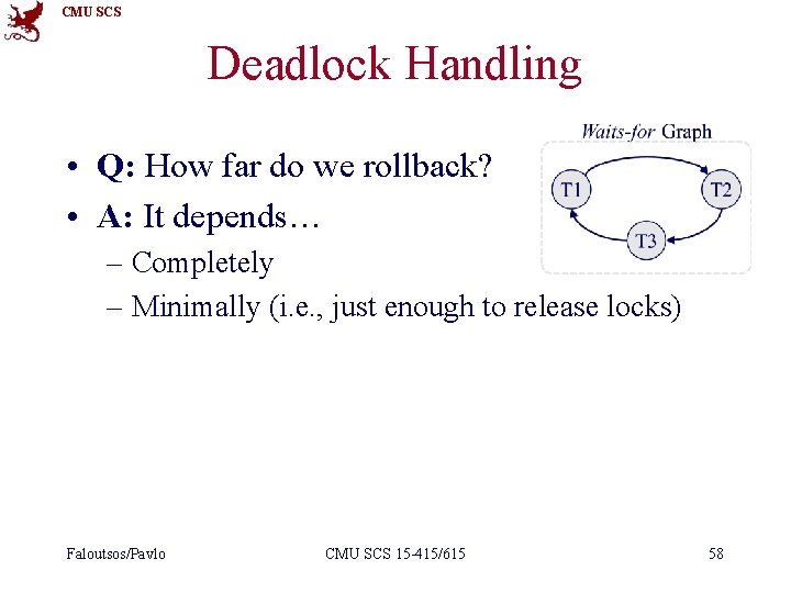 CMU SCS Deadlock Handling • Q: How far do we rollback? • A: It