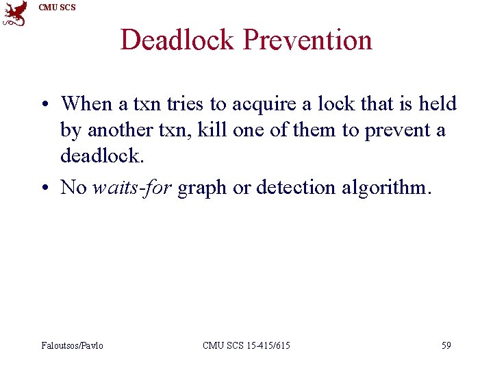 CMU SCS Deadlock Prevention • When a txn tries to acquire a lock that