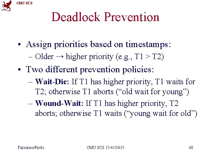 CMU SCS Deadlock Prevention • Assign priorities based on timestamps: – Older → higher