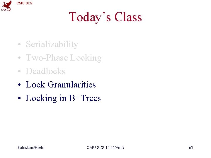 CMU SCS Today’s Class • • • Serializability Two-Phase Locking Deadlocks Lock Granularities Locking