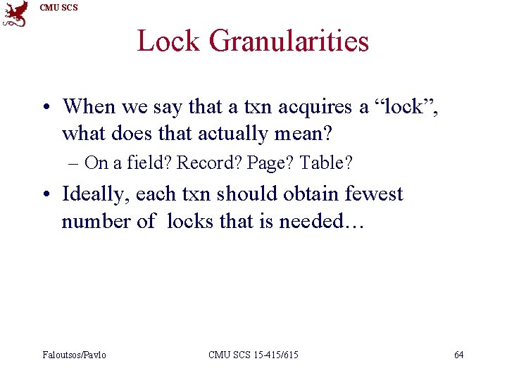 CMU SCS Lock Granularities • When we say that a txn acquires a “lock”,