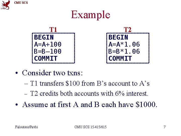 CMU SCS Example T 2 T 1 BEGIN A=A+100 B=B– 100 COMMIT BEGIN A=A*1.