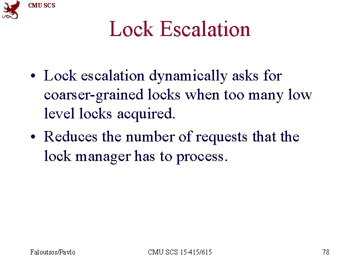 CMU SCS Lock Escalation • Lock escalation dynamically asks for coarser-grained locks when too