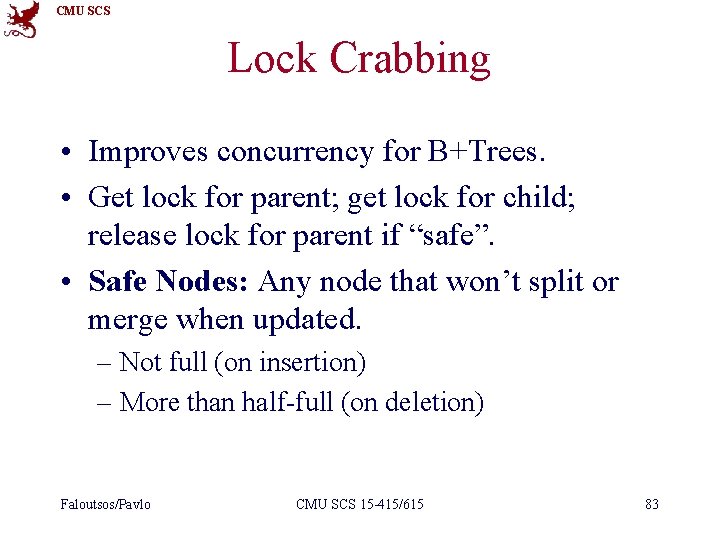 CMU SCS Lock Crabbing • Improves concurrency for B+Trees. • Get lock for parent;