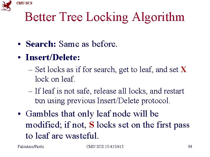 CMU SCS Better Tree Locking Algorithm • Search: Same as before. • Insert/Delete: –