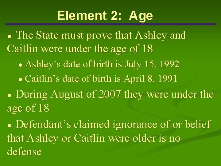 Element 2: Age The State must prove that Ashley and Caitlin were under the