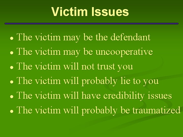 Victim Issues The victim may be the defendant ● The victim may be uncooperative