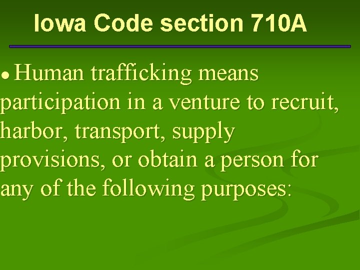 Iowa Code section 710 A ● Human trafficking means participation in a venture to