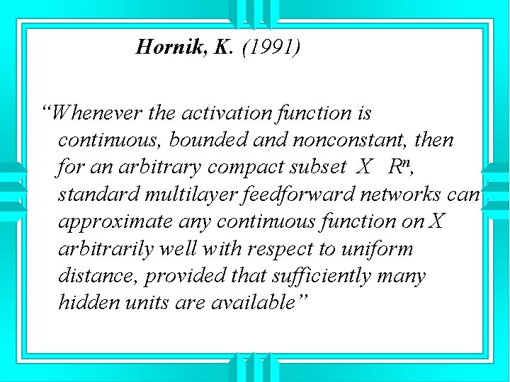  Hornik, K. (1991) “Whenever the activation function is continuous, bounded and nonconstant, then