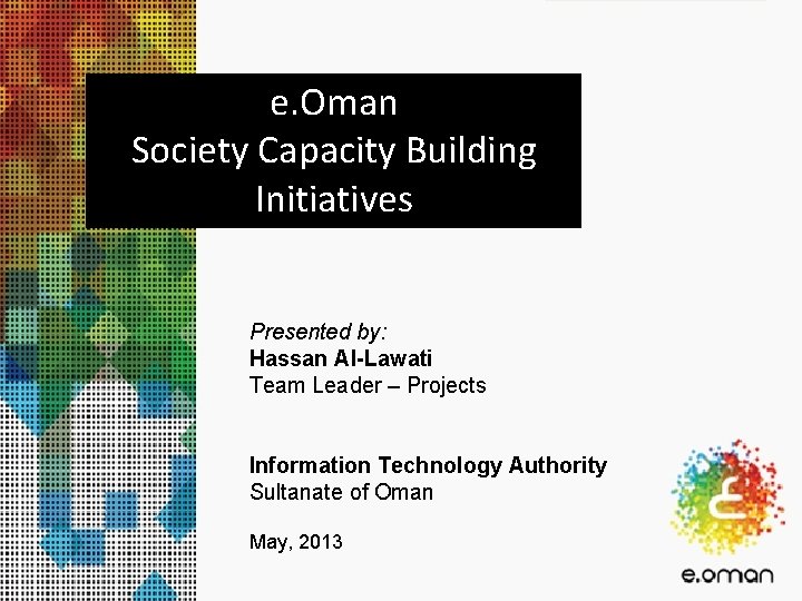 e. Oman Society Capacity Building Initiatives Presented by: Hassan Al-Lawati Team Leader – Projects