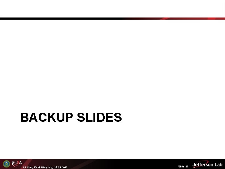 BACKUP SLIDES R. L. Geng, TTC @ Milan, Italy, Feb 6 -9, 2018 Slide