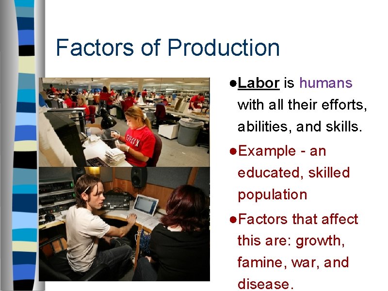 Factors of Production ●Labor is humans with all their efforts, abilities, and skills. ●Example