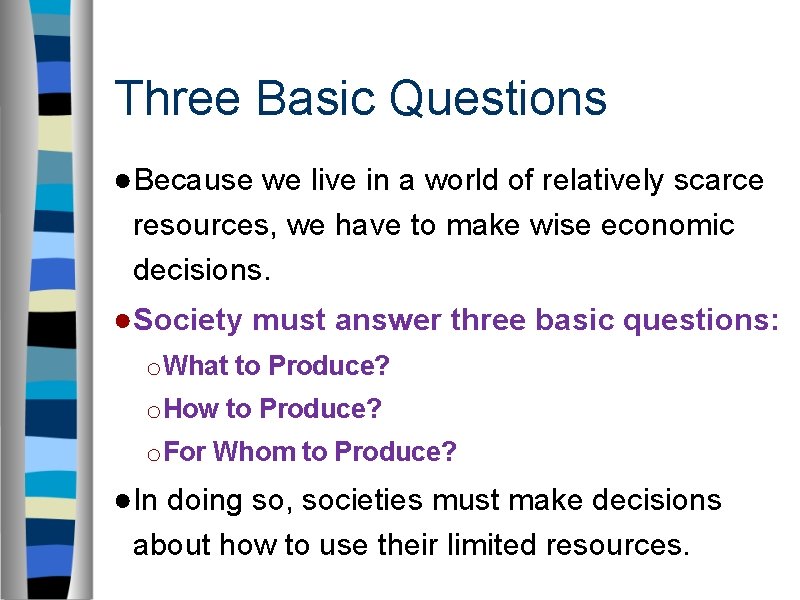 Three Basic Questions ●Because we live in a world of relatively scarce resources, we