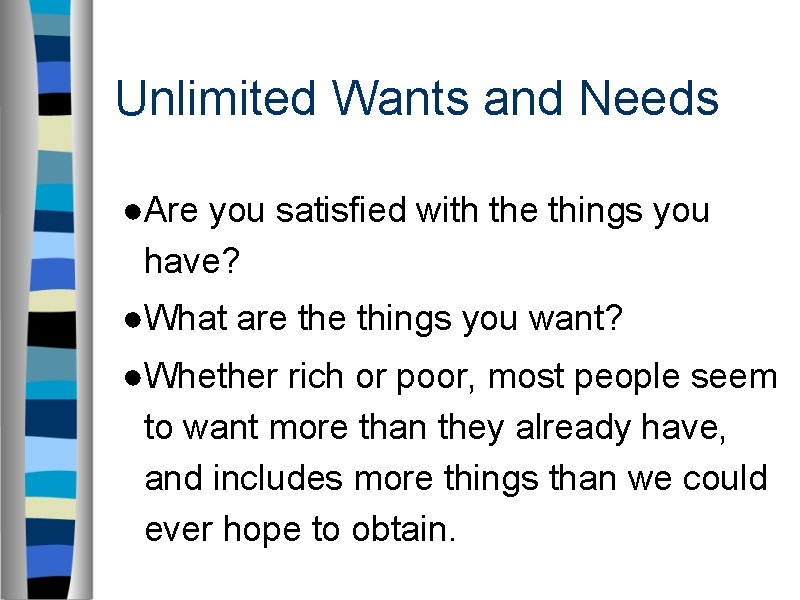 Unlimited Wants and Needs ●Are you satisfied with the things you have? ●What are