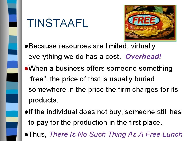 TINSTAAFL ●Because resources are limited, virtually everything we do has a cost. Overhead! ●When