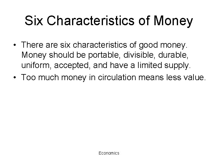 Six Characteristics of Money • There are six characteristics of good money. Money should