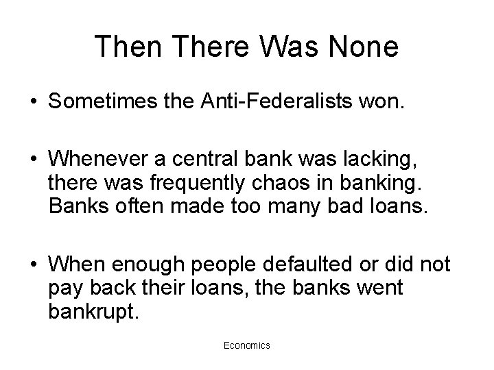 Then There Was None • Sometimes the Anti-Federalists won. • Whenever a central bank