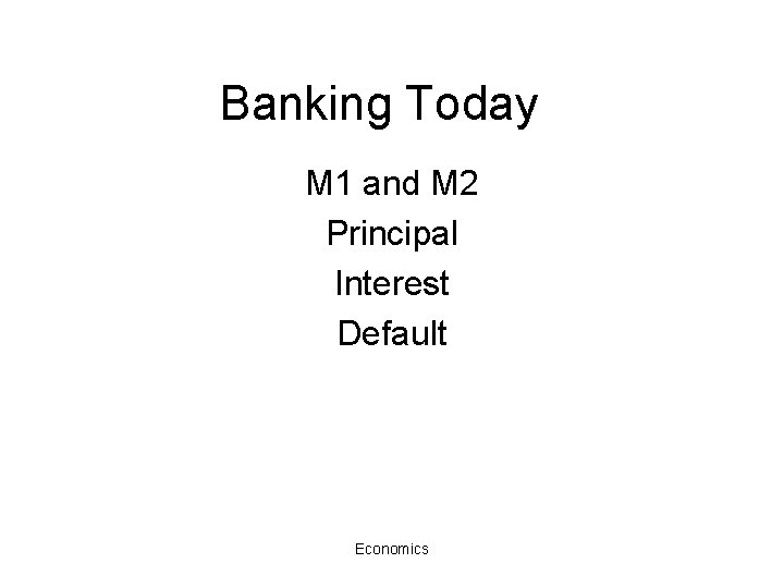 Banking Today M 1 and M 2 Principal Interest Default Economics 