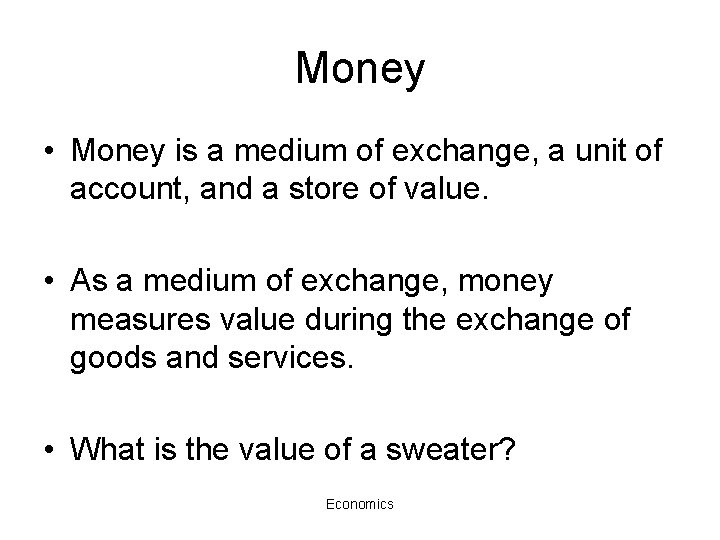 Money • Money is a medium of exchange, a unit of account, and a