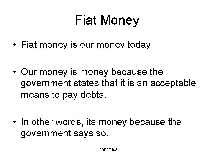 Fiat Money • Fiat money is our money today. • Our money is money