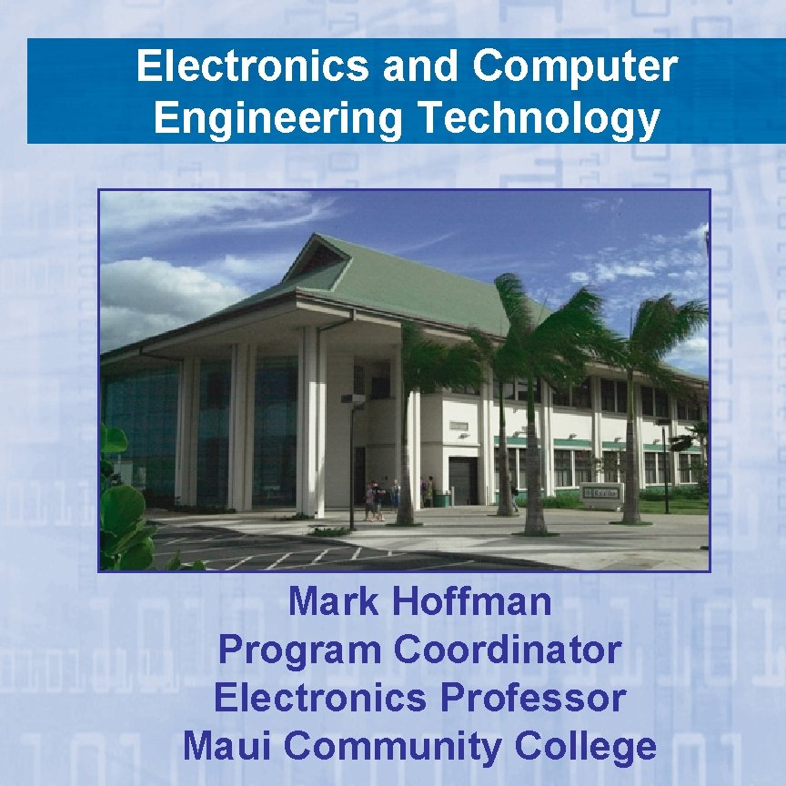 Electronics and Computer Engineering Technology Mark Hoffman Program Coordinator Electronics Professor Maui Community College