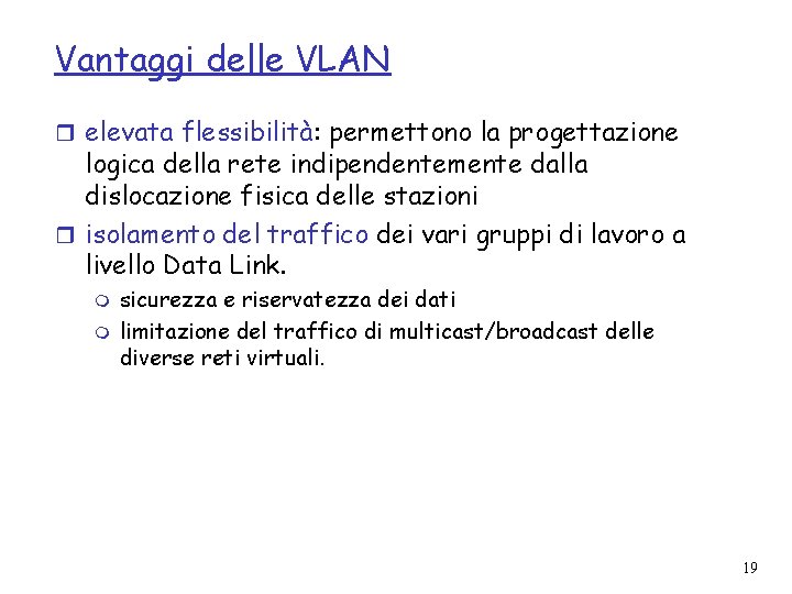 Vantaggi delle VLAN r elevata flessibilità: permettono la progettazione logica della rete indipendentemente dalla