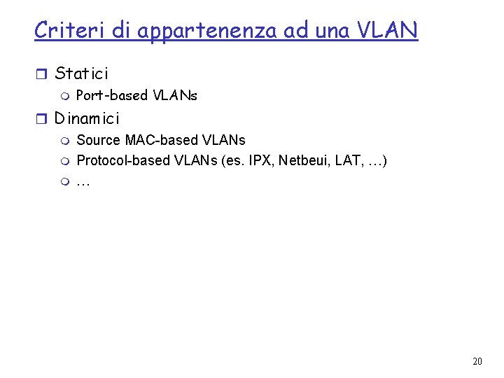 Criteri di appartenenza ad una VLAN r Statici m Port-based VLANs r Dinamici m