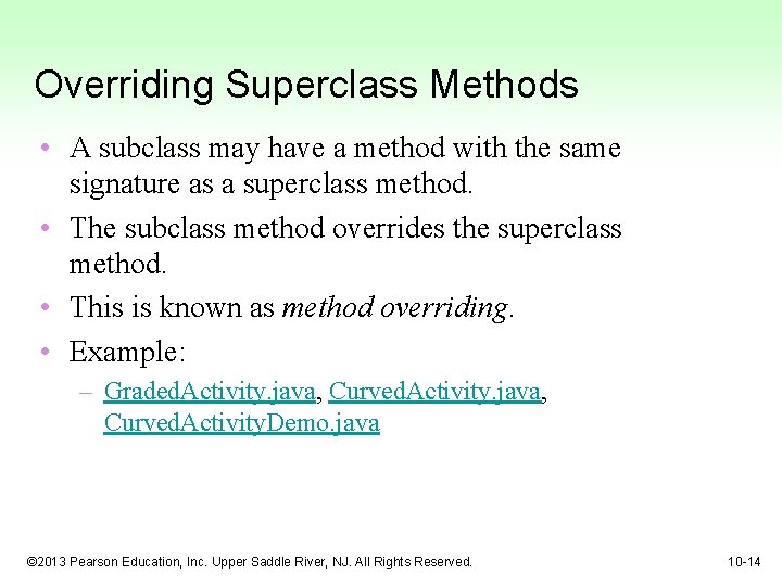 Overriding Superclass Methods • A subclass may have a method with the same signature