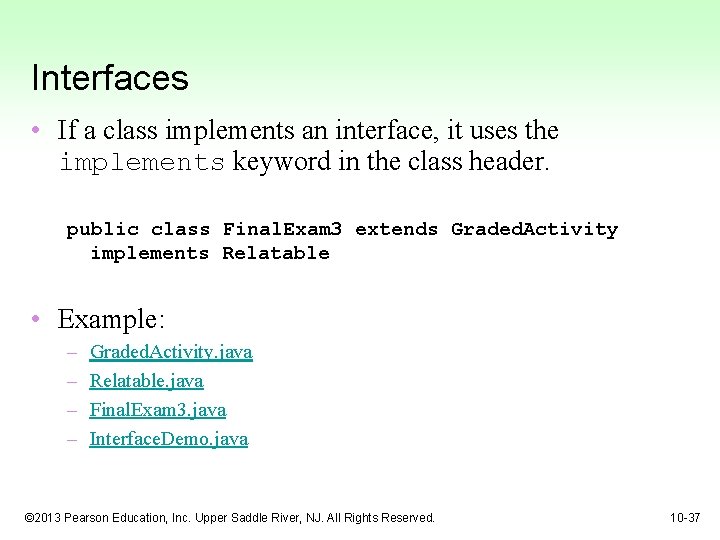 Interfaces • If a class implements an interface, it uses the implements keyword in