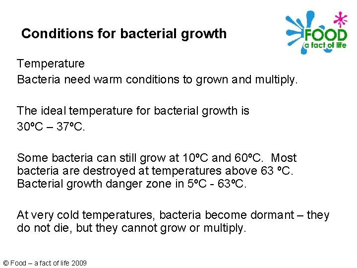 Conditions for bacterial growth Temperature Bacteria need warm conditions to grown and multiply. The