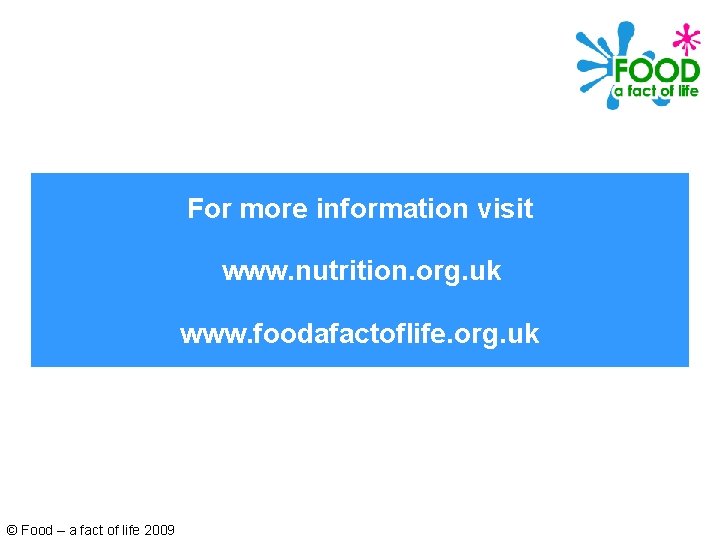 For more information visit www. nutrition. org. uk www. foodafactoflife. org. uk © Food