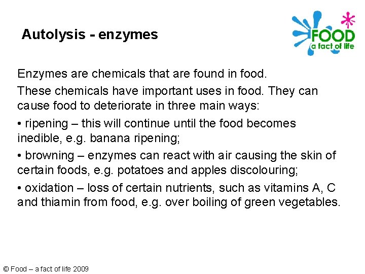 Autolysis - enzymes Enzymes are chemicals that are found in food. These chemicals have
