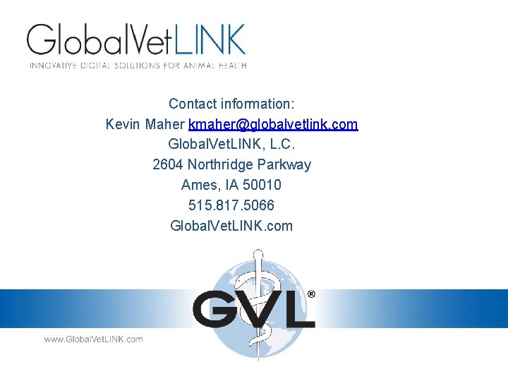 Contact information: Kevin Maher kmaher@globalvetlink. com Global. Vet. LINK, L. C. 2604 Northridge Parkway