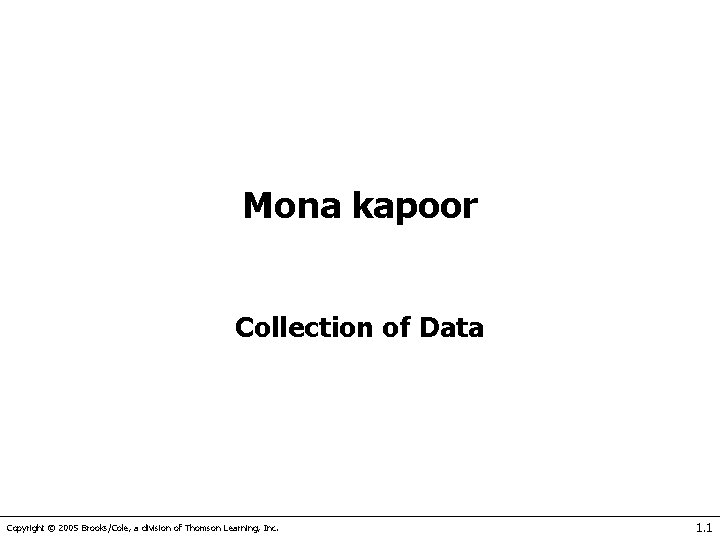 Mona kapoor Collection of Data Copyright © 2005 Brooks/Cole, a division of Thomson Learning,
