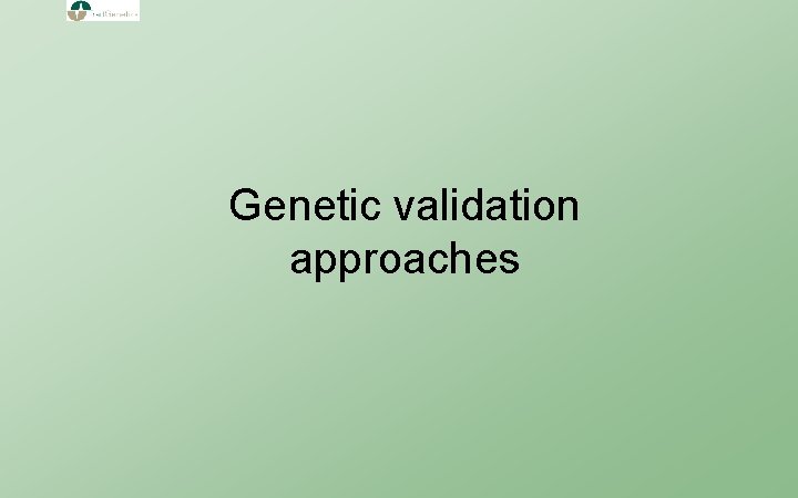 Genetic validation approaches 