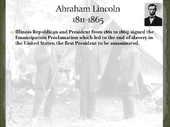 Abraham Lincoln 1811 -1865 Illinois Republican and President from 1861 to 1865; signed the