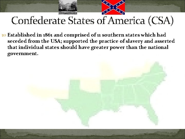 Confederate States of America (CSA) Established in 1861 and comprised of 11 southern states