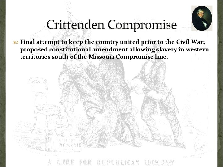 Crittenden Compromise Final attempt to keep the country united prior to the Civil War;