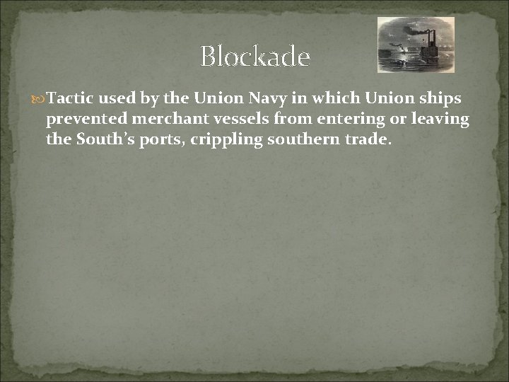 Blockade Tactic used by the Union Navy in which Union ships prevented merchant vessels