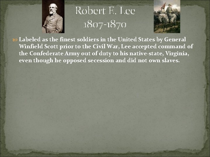 Robert E. Lee 1807 -1870 Labeled as the finest soldiers in the United States