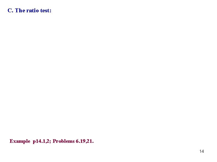 C. The ratio test: Example p 14. 1, 2; Problems 6. 19, 21. 14