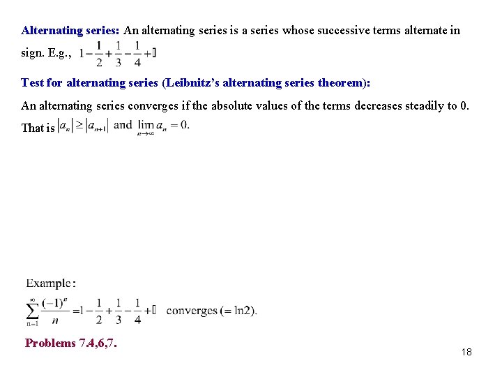 Alternating series: An alternating series is a series whose successive terms alternate in sign.