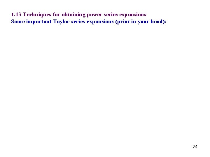 1. 13 Techniques for obtaining power series expansions Some important Taylor series expansions (print