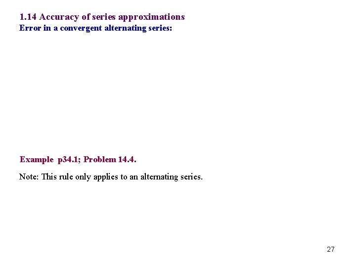 1. 14 Accuracy of series approximations Error in a convergent alternating series: Example p
