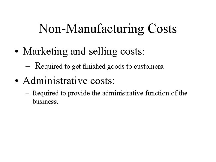 Non-Manufacturing Costs • Marketing and selling costs: – Required to get finished goods to